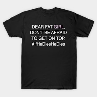 DEAR FAT GIRL, DON’T BE AFRAID TO GET ON TOP T-Shirt